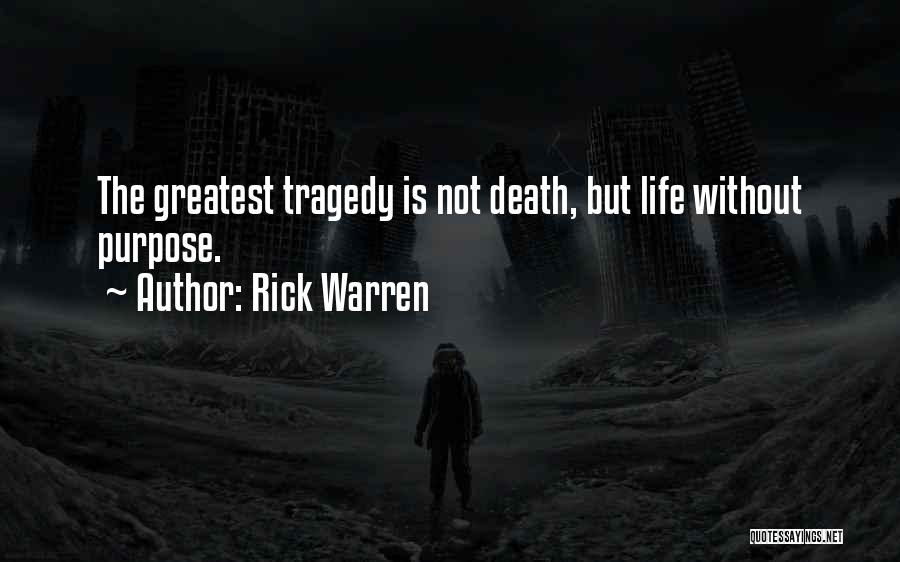 Rick Warren Quotes: The Greatest Tragedy Is Not Death, But Life Without Purpose.