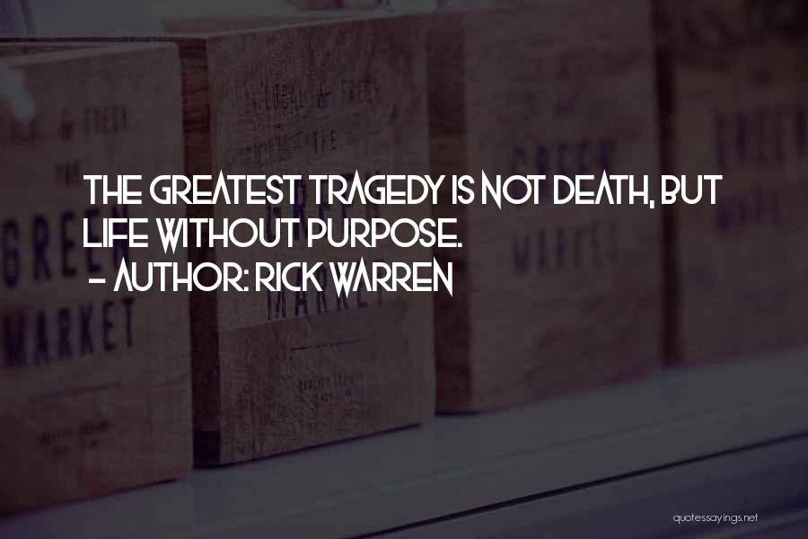 Rick Warren Quotes: The Greatest Tragedy Is Not Death, But Life Without Purpose.