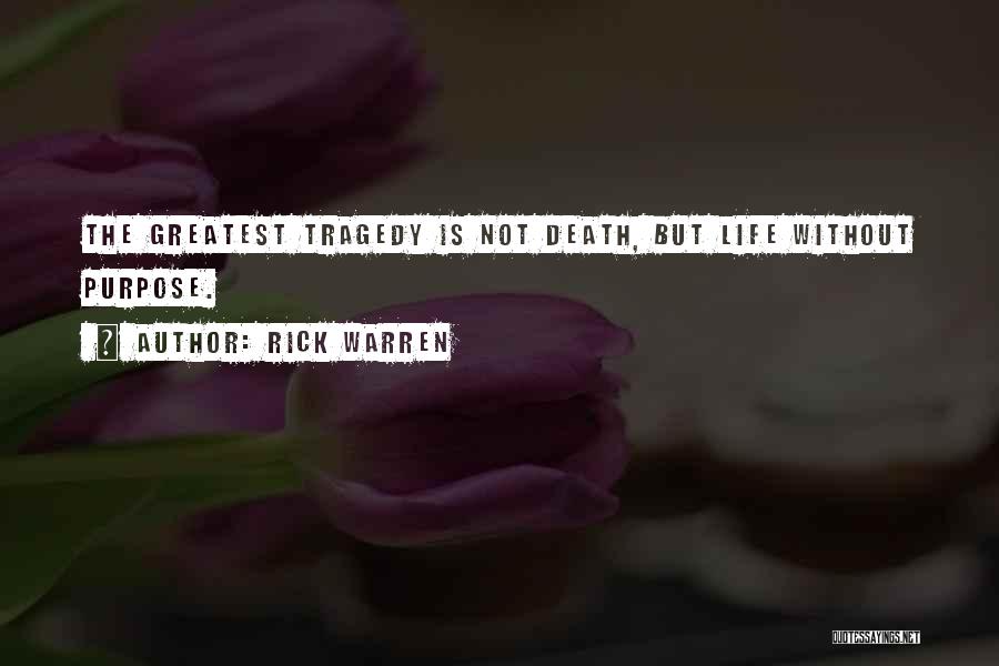 Rick Warren Quotes: The Greatest Tragedy Is Not Death, But Life Without Purpose.