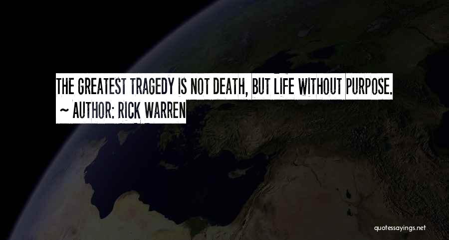 Rick Warren Quotes: The Greatest Tragedy Is Not Death, But Life Without Purpose.