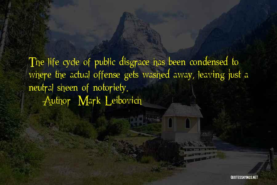 Mark Leibovich Quotes: The Life Cycle Of Public Disgrace Has Been Condensed To Where The Actual Offense Gets Washed Away, Leaving Just A