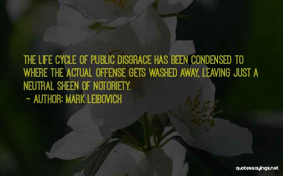 Mark Leibovich Quotes: The Life Cycle Of Public Disgrace Has Been Condensed To Where The Actual Offense Gets Washed Away, Leaving Just A