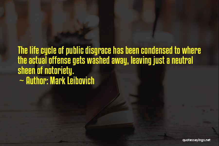 Mark Leibovich Quotes: The Life Cycle Of Public Disgrace Has Been Condensed To Where The Actual Offense Gets Washed Away, Leaving Just A