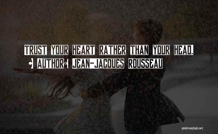 Jean-Jacques Rousseau Quotes: Trust Your Heart Rather Than Your Head.