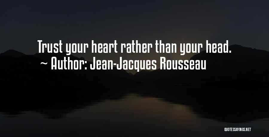 Jean-Jacques Rousseau Quotes: Trust Your Heart Rather Than Your Head.