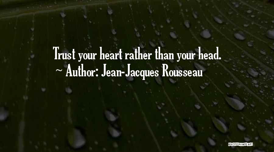 Jean-Jacques Rousseau Quotes: Trust Your Heart Rather Than Your Head.