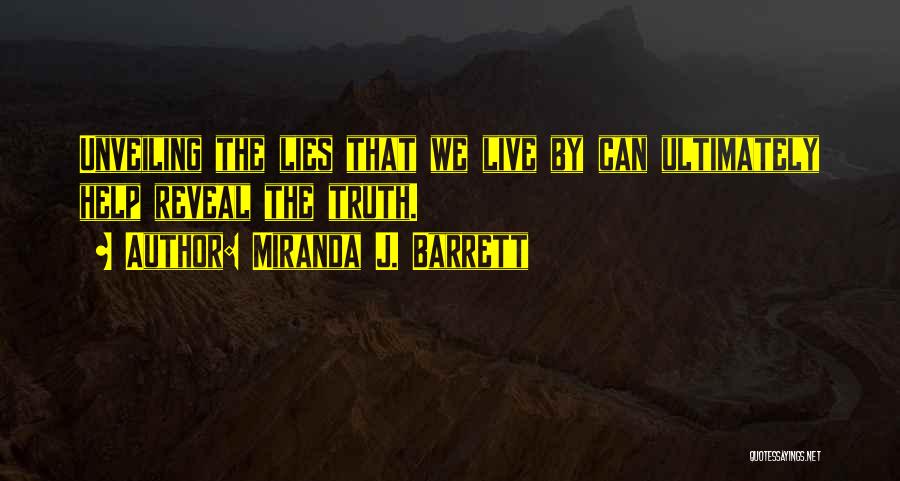 Miranda J. Barrett Quotes: Unveiling The Lies That We Live By Can Ultimately Help Reveal The Truth.