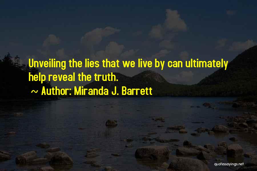 Miranda J. Barrett Quotes: Unveiling The Lies That We Live By Can Ultimately Help Reveal The Truth.