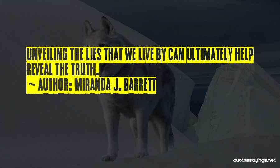 Miranda J. Barrett Quotes: Unveiling The Lies That We Live By Can Ultimately Help Reveal The Truth.