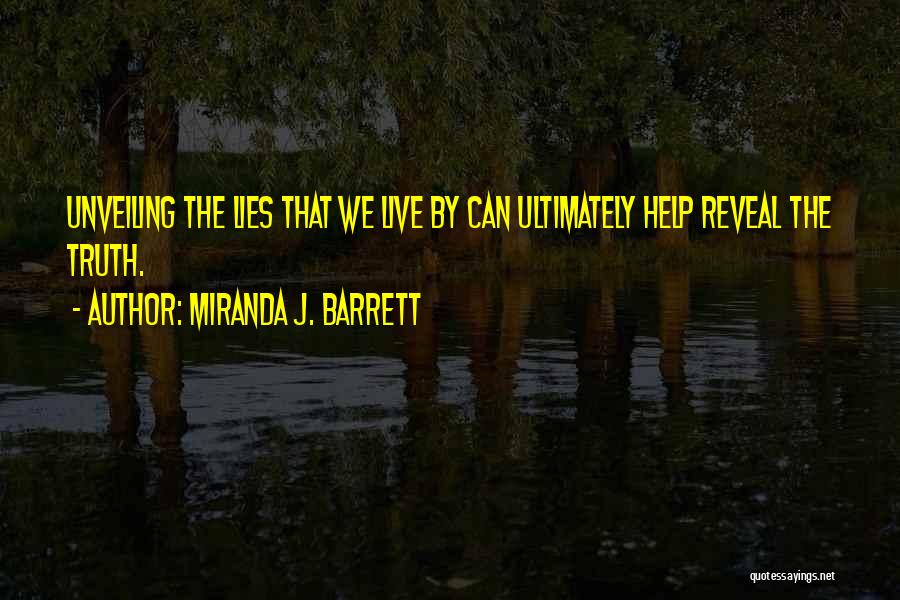 Miranda J. Barrett Quotes: Unveiling The Lies That We Live By Can Ultimately Help Reveal The Truth.