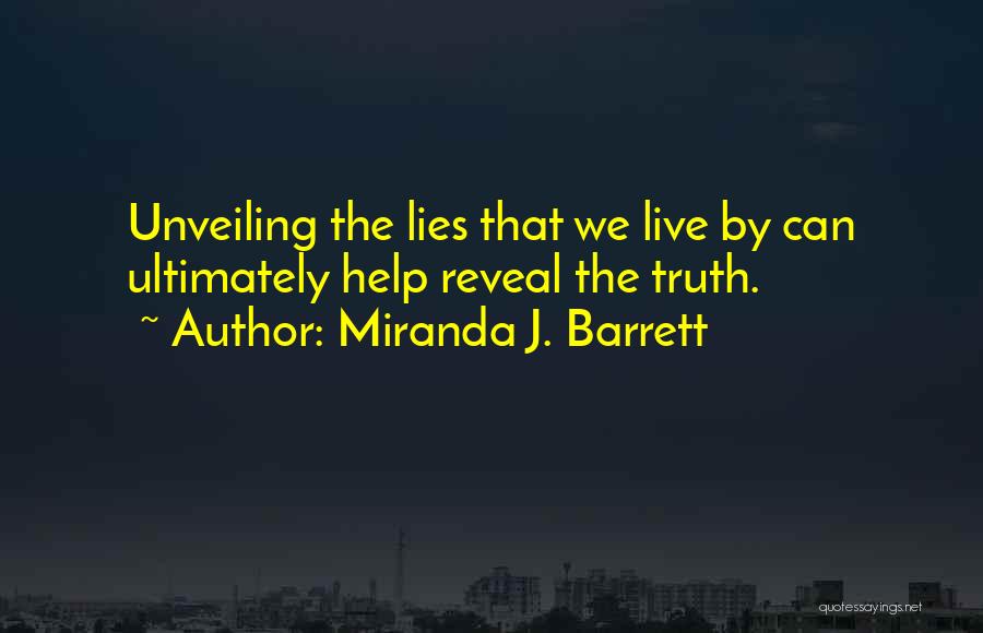 Miranda J. Barrett Quotes: Unveiling The Lies That We Live By Can Ultimately Help Reveal The Truth.