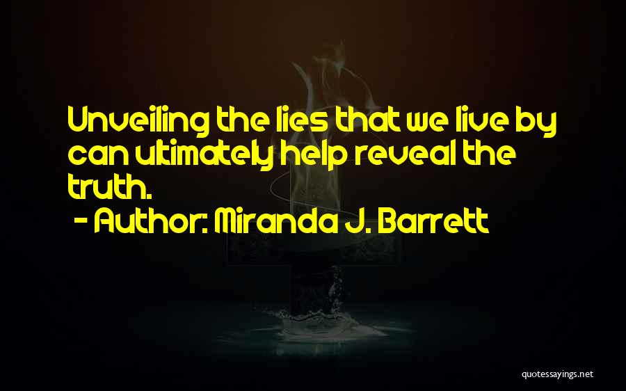 Miranda J. Barrett Quotes: Unveiling The Lies That We Live By Can Ultimately Help Reveal The Truth.