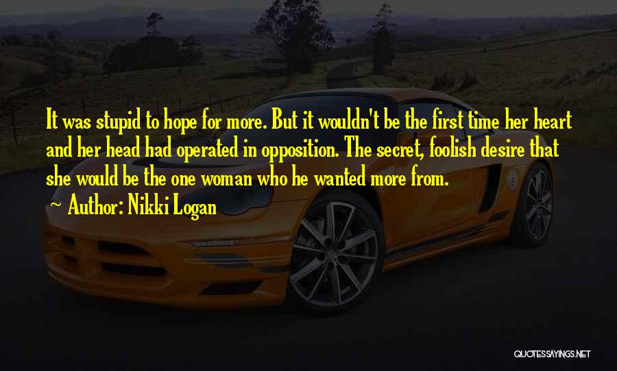 Nikki Logan Quotes: It Was Stupid To Hope For More. But It Wouldn't Be The First Time Her Heart And Her Head Had