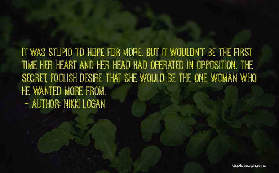 Nikki Logan Quotes: It Was Stupid To Hope For More. But It Wouldn't Be The First Time Her Heart And Her Head Had