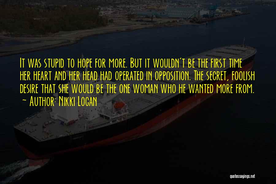 Nikki Logan Quotes: It Was Stupid To Hope For More. But It Wouldn't Be The First Time Her Heart And Her Head Had