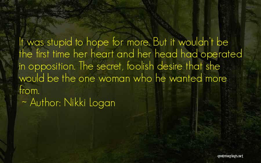 Nikki Logan Quotes: It Was Stupid To Hope For More. But It Wouldn't Be The First Time Her Heart And Her Head Had