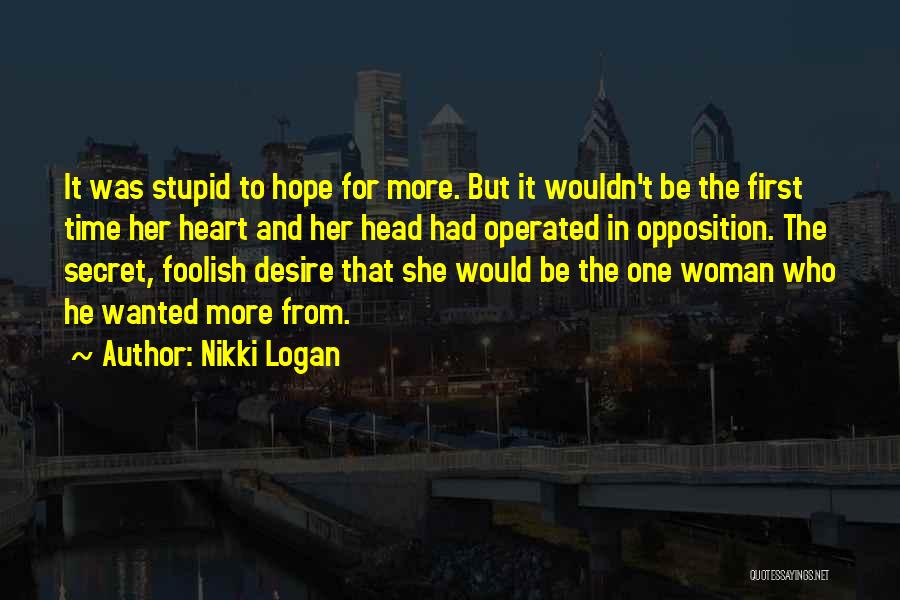 Nikki Logan Quotes: It Was Stupid To Hope For More. But It Wouldn't Be The First Time Her Heart And Her Head Had