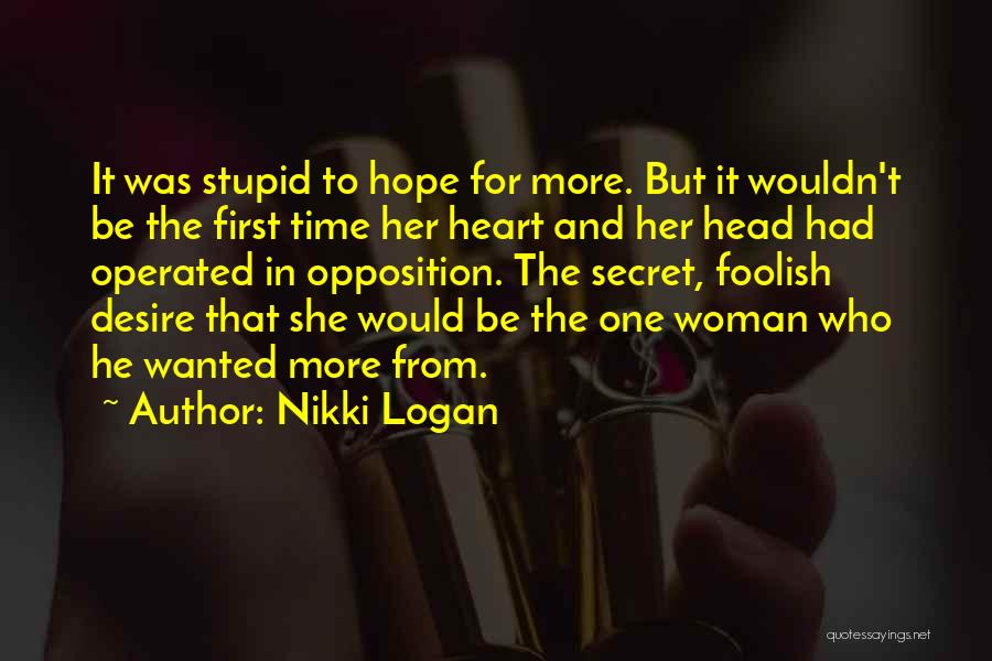 Nikki Logan Quotes: It Was Stupid To Hope For More. But It Wouldn't Be The First Time Her Heart And Her Head Had