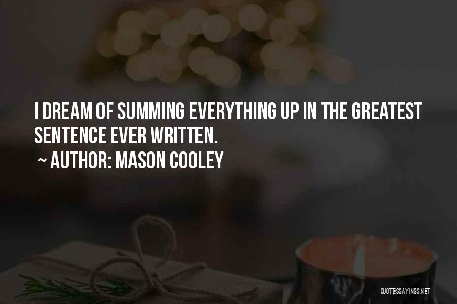 Mason Cooley Quotes: I Dream Of Summing Everything Up In The Greatest Sentence Ever Written.