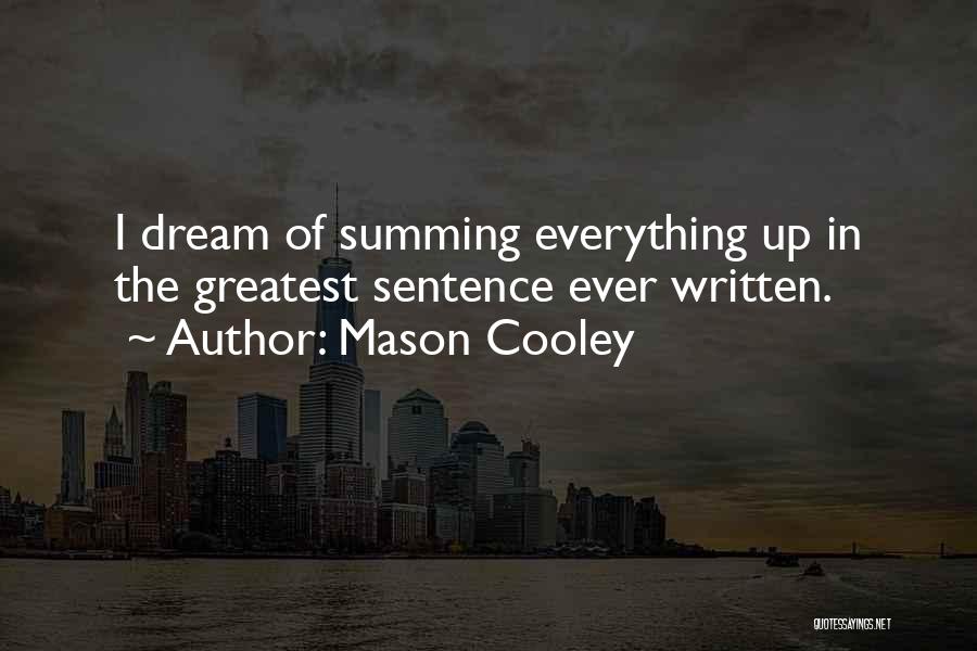 Mason Cooley Quotes: I Dream Of Summing Everything Up In The Greatest Sentence Ever Written.