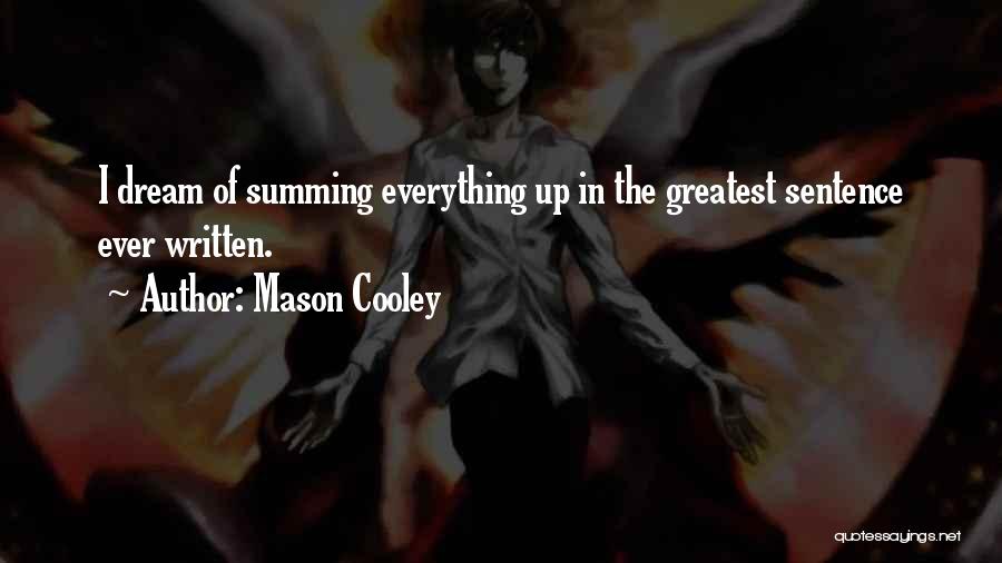 Mason Cooley Quotes: I Dream Of Summing Everything Up In The Greatest Sentence Ever Written.