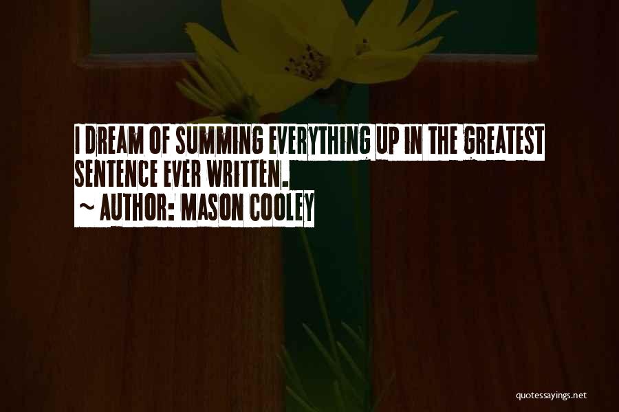 Mason Cooley Quotes: I Dream Of Summing Everything Up In The Greatest Sentence Ever Written.