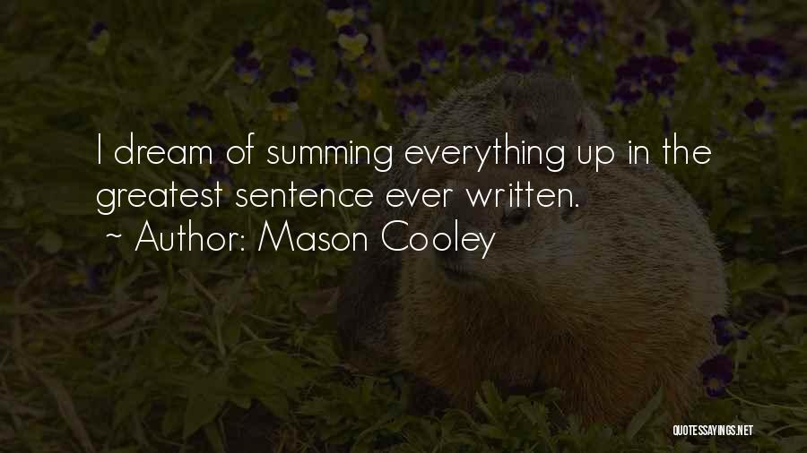 Mason Cooley Quotes: I Dream Of Summing Everything Up In The Greatest Sentence Ever Written.