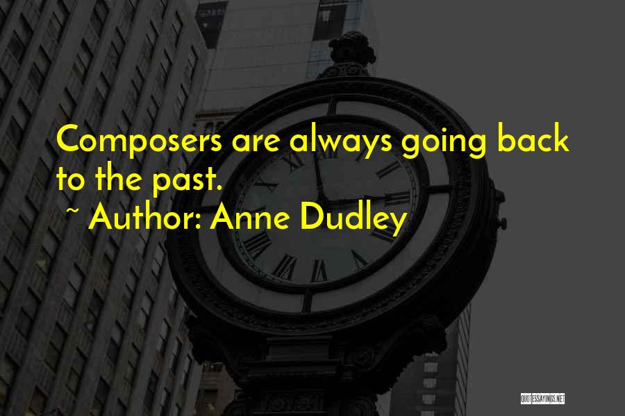Anne Dudley Quotes: Composers Are Always Going Back To The Past.