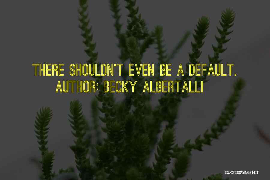 Becky Albertalli Quotes: There Shouldn't Even Be A Default.