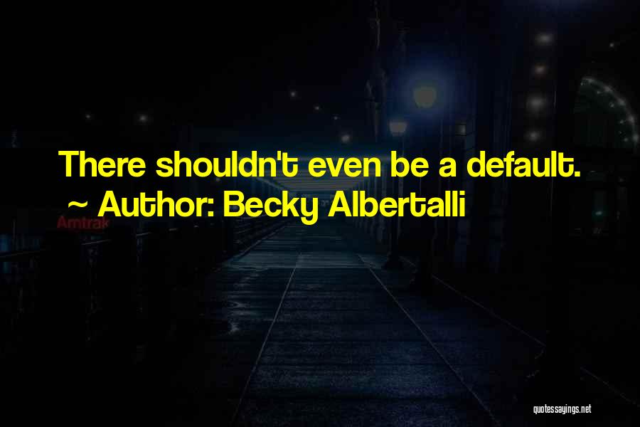 Becky Albertalli Quotes: There Shouldn't Even Be A Default.