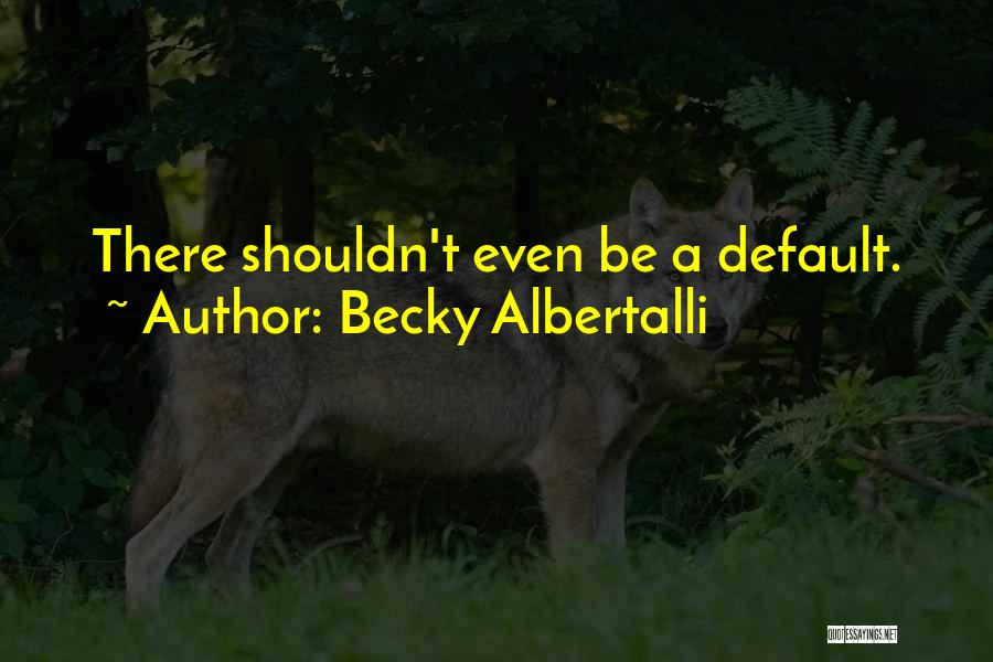 Becky Albertalli Quotes: There Shouldn't Even Be A Default.