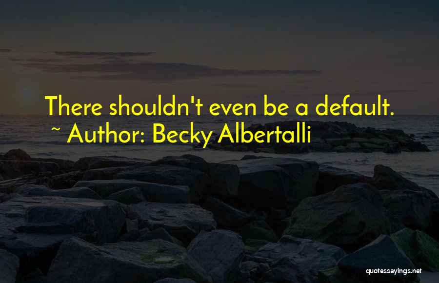 Becky Albertalli Quotes: There Shouldn't Even Be A Default.