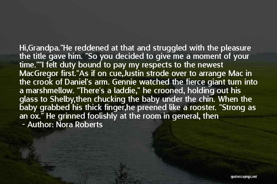 Nora Roberts Quotes: Hi,grandpa.he Reddened At That And Struggled With The Pleasure The Title Gave Him. So You Decided To Give Me A