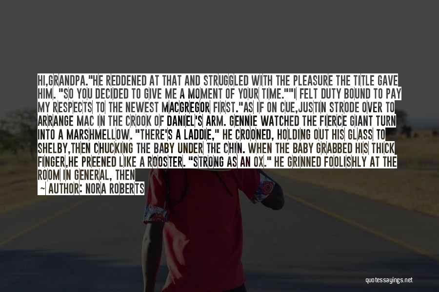 Nora Roberts Quotes: Hi,grandpa.he Reddened At That And Struggled With The Pleasure The Title Gave Him. So You Decided To Give Me A