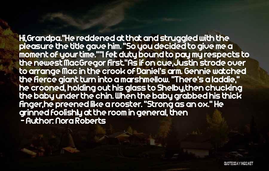 Nora Roberts Quotes: Hi,grandpa.he Reddened At That And Struggled With The Pleasure The Title Gave Him. So You Decided To Give Me A