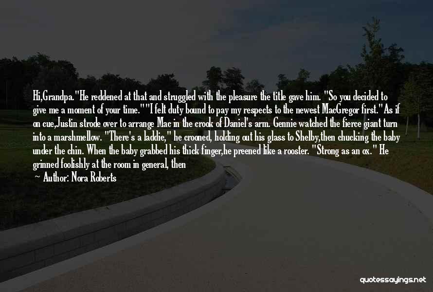 Nora Roberts Quotes: Hi,grandpa.he Reddened At That And Struggled With The Pleasure The Title Gave Him. So You Decided To Give Me A