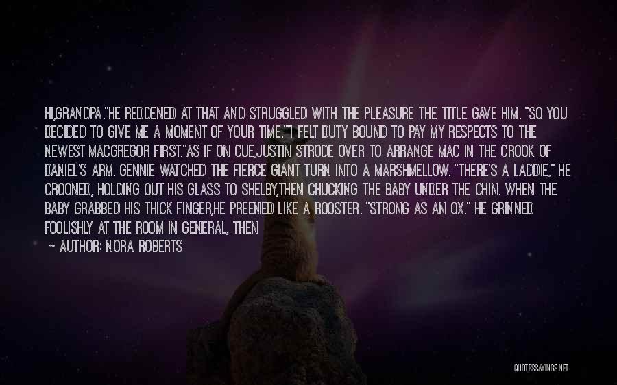 Nora Roberts Quotes: Hi,grandpa.he Reddened At That And Struggled With The Pleasure The Title Gave Him. So You Decided To Give Me A