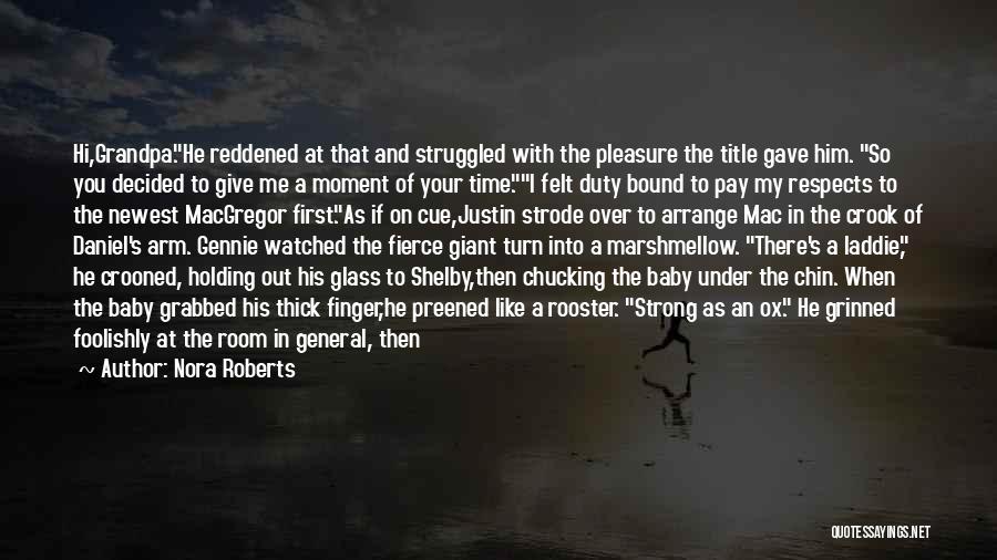 Nora Roberts Quotes: Hi,grandpa.he Reddened At That And Struggled With The Pleasure The Title Gave Him. So You Decided To Give Me A