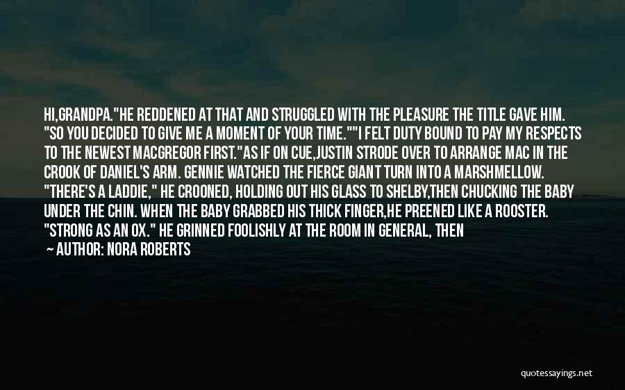 Nora Roberts Quotes: Hi,grandpa.he Reddened At That And Struggled With The Pleasure The Title Gave Him. So You Decided To Give Me A