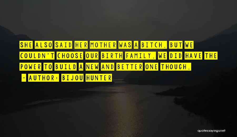 Bijou Hunter Quotes: She Also Said Her Mother Was A Bitch, But We Couldn't Choose Our Birth Family. We Did Have The Power