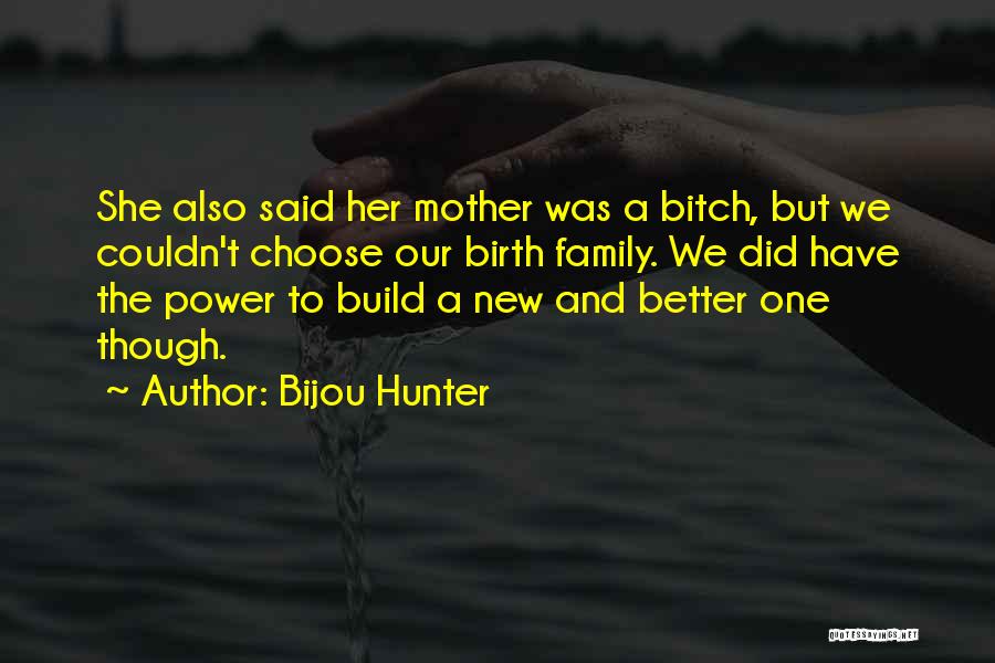 Bijou Hunter Quotes: She Also Said Her Mother Was A Bitch, But We Couldn't Choose Our Birth Family. We Did Have The Power