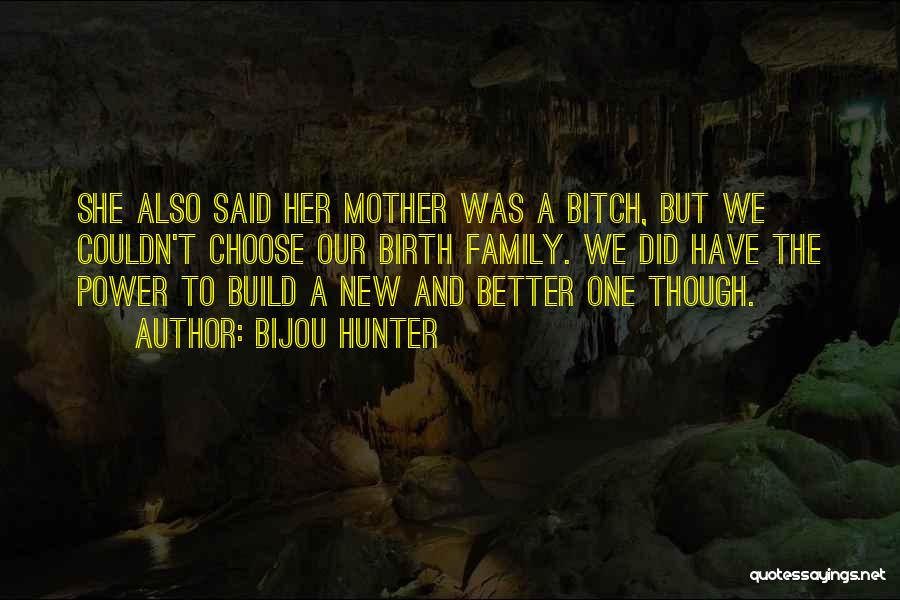 Bijou Hunter Quotes: She Also Said Her Mother Was A Bitch, But We Couldn't Choose Our Birth Family. We Did Have The Power