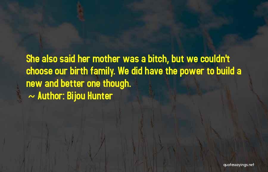 Bijou Hunter Quotes: She Also Said Her Mother Was A Bitch, But We Couldn't Choose Our Birth Family. We Did Have The Power