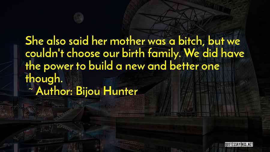 Bijou Hunter Quotes: She Also Said Her Mother Was A Bitch, But We Couldn't Choose Our Birth Family. We Did Have The Power