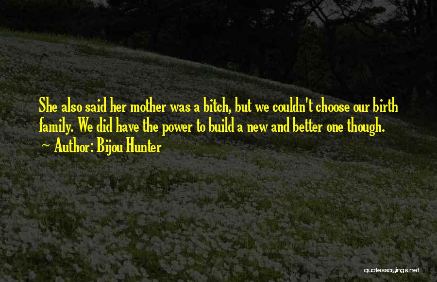 Bijou Hunter Quotes: She Also Said Her Mother Was A Bitch, But We Couldn't Choose Our Birth Family. We Did Have The Power