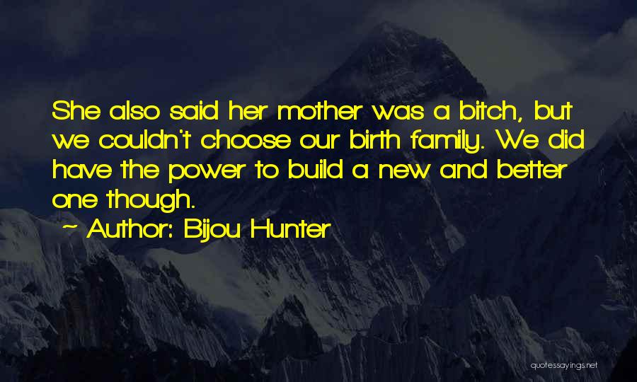 Bijou Hunter Quotes: She Also Said Her Mother Was A Bitch, But We Couldn't Choose Our Birth Family. We Did Have The Power