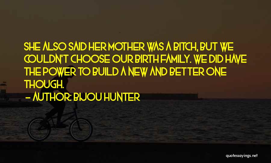 Bijou Hunter Quotes: She Also Said Her Mother Was A Bitch, But We Couldn't Choose Our Birth Family. We Did Have The Power