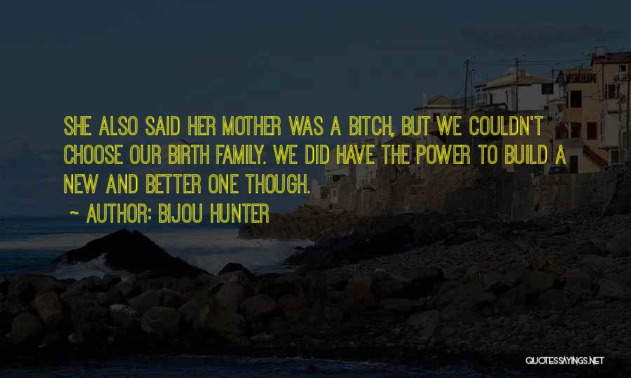 Bijou Hunter Quotes: She Also Said Her Mother Was A Bitch, But We Couldn't Choose Our Birth Family. We Did Have The Power