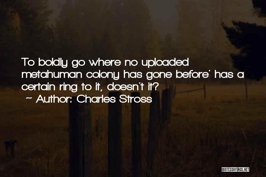 Charles Stross Quotes: To Boldly Go Where No Uploaded Metahuman Colony Has Gone Before' Has A Certain Ring To It, Doesn't It?