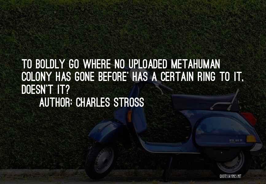 Charles Stross Quotes: To Boldly Go Where No Uploaded Metahuman Colony Has Gone Before' Has A Certain Ring To It, Doesn't It?